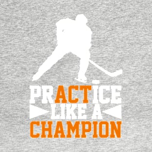 Practice like a Champion to Act like a Champion T-Shirt